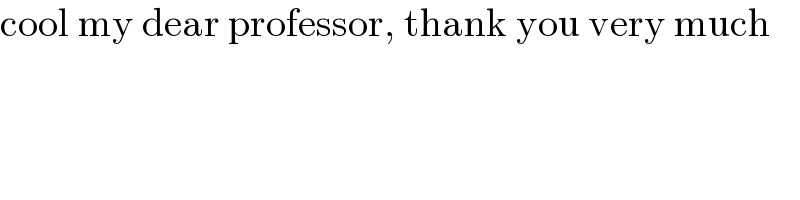 cool my dear professor, thank you very much  