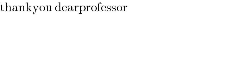 thankyou dearprofessor  
