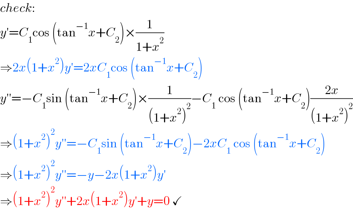 check:  y′=C_1 cos (tan^(−1) x+C_2 )×(1/(1+x^2 ))  ⇒2x(1+x^2 )y′=2xC_1 cos (tan^(−1) x+C_2 )  y′′=−C_1 sin (tan^(−1) x+C_2 )×(1/((1+x^2 )^2 ))−C_1  cos (tan^(−1) x+C_2 )((2x)/((1+x^2 )^2 ))  ⇒(1+x^2 )^2 y′′=−C_1 sin (tan^(−1) x+C_2 )−2xC_1  cos (tan^(−1) x+C_2 )  ⇒(1+x^2 )^2 y′′=−y−2x(1+x^2 )y′  ⇒(1+x^2 )^2 y′′+2x(1+x^2 )y′+y=0 ✓  
