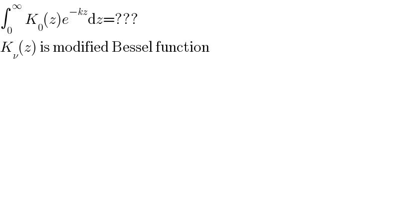 ∫_0 ^( ∞)  K_0 (z)e^(−kz) dz=???  K_ν (z) is modified Bessel function  