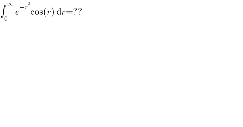 ∫_0 ^( ∞)  e^(−r^2 ) cos(r) dr=??  
