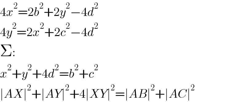 4x^2 =2b^2 +2y^2 −4d^2   4y^2 =2x^2 +2c^2 −4d^2   Σ:  x^2 +y^2 +4d^2 =b^2 +c^2   ∣AX∣^2 +∣AY∣^2 +4∣XY∣^2 =∣AB∣^2 +∣AC∣^2   