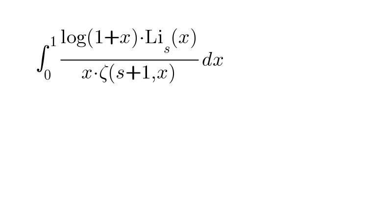                 ∫_0 ^( 1)  ((log(1+x)∙Li_s (x))/(x∙ζ(s+1,x))) dx    