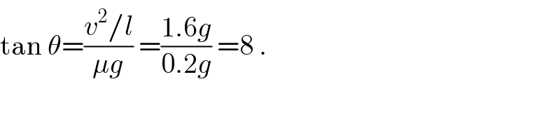 tan θ=((v^2 /l)/(μg)) =((1.6g)/(0.2g)) =8 .  