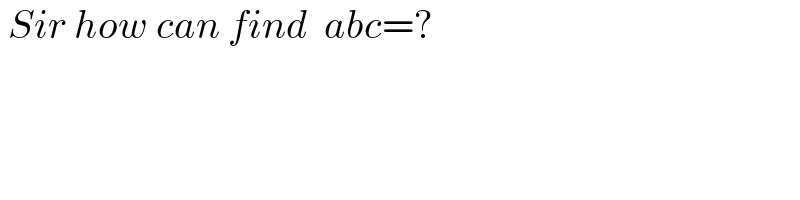  Sir how can find  abc=?  