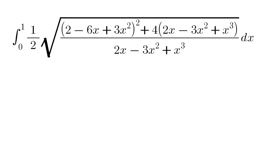        ∫_( 0) ^( 1)  (1/2) (√(((2 − 6x + 3x^2 )^2 + 4(2x − 3x^2  + x^3 ))/(2x − 3x^2  + x^3 ))) dx           