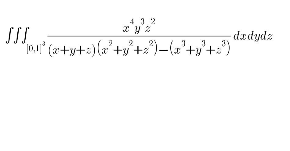     ∫∫∫_([0,1]^3 ) ((x^4 y^3 z^2 )/((x+y+z)(x^2 +y^2 +z^2 )−(x^3 +y^3 +z^3 ))) dxdydz            