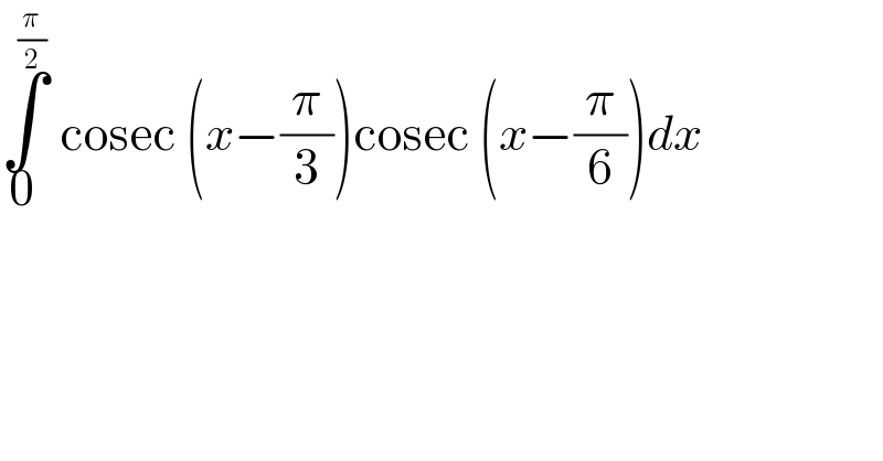 ∫_0 ^(π/2)  cosec (x−(π/3))cosec (x−(π/6))dx   