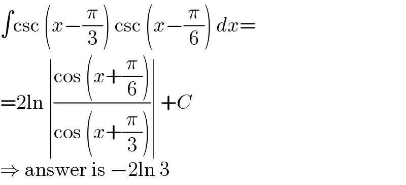 ∫csc (x−(π/3)) csc (x−(π/6)) dx=  =2ln ∣((cos (x+(π/6)))/(cos (x+(π/3))))∣ +C  ⇒ answer is −2ln 3  