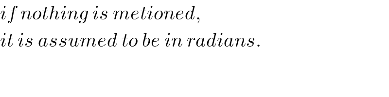if nothing is metioned,  it is assumed to be in radians.  