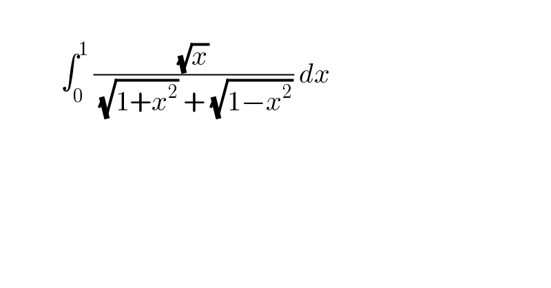              ∫_0 ^1  ((√x)/( (√(1+x^2 )) + (√(1−x^2 )))) dx    