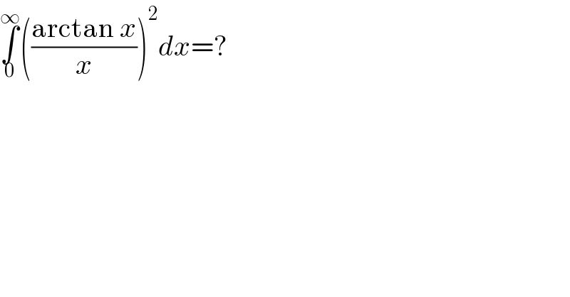 ∫_0 ^∞ (((arctan x)/x))^2 dx=?  