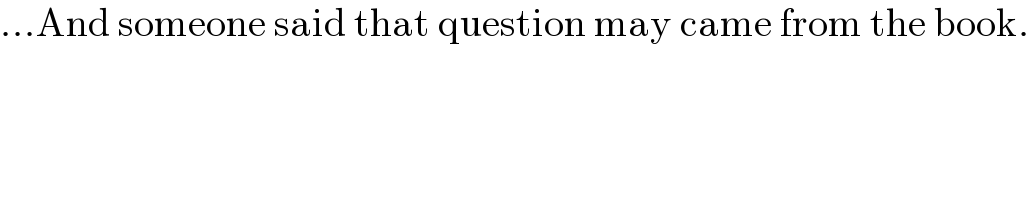 ...And someone said that question may came from the book.  