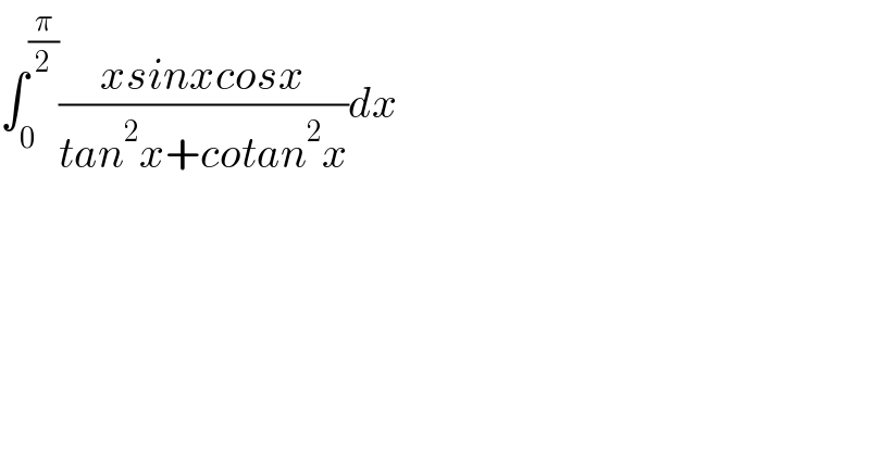 ∫_0 ^(π/2) ((xsinxcosx)/(tan^2 x+cotan^2 x))dx  