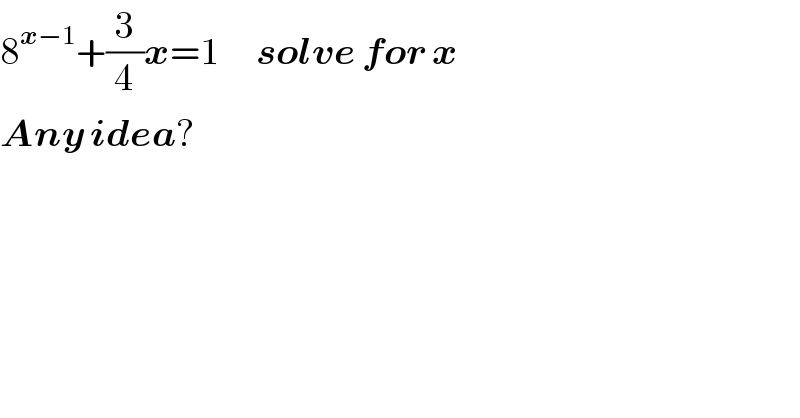 8^(x−1) +(3/4)x=1      solve for x  Any idea?  