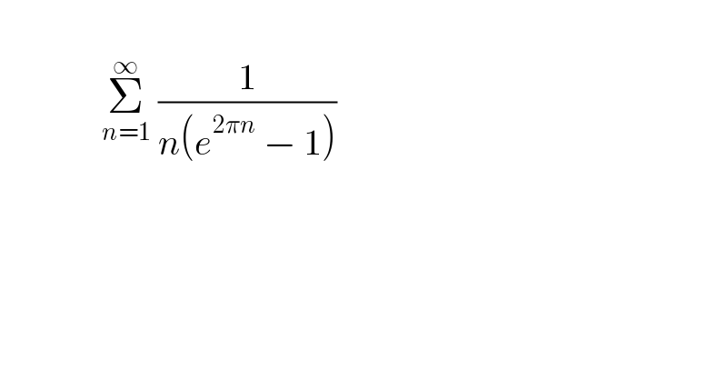                 Σ_(n=1) ^∞  (1/(n(e^(2πn)  − 1)))    