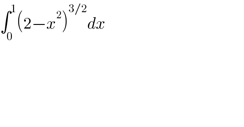 ∫_0 ^1 (2−x^2 )^(3/2) dx  