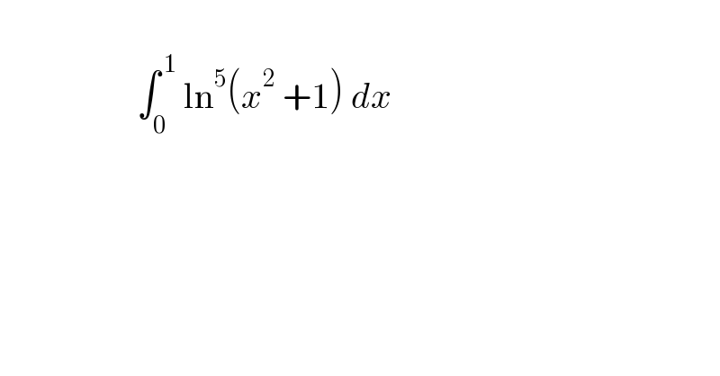                      ∫_0 ^( 1)  ln^5 (x^2  +1) dx    