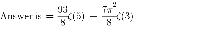 Answer is  =  ((93)/8)ζ(5)  −  ((7π^2 )/8)ζ(3)  