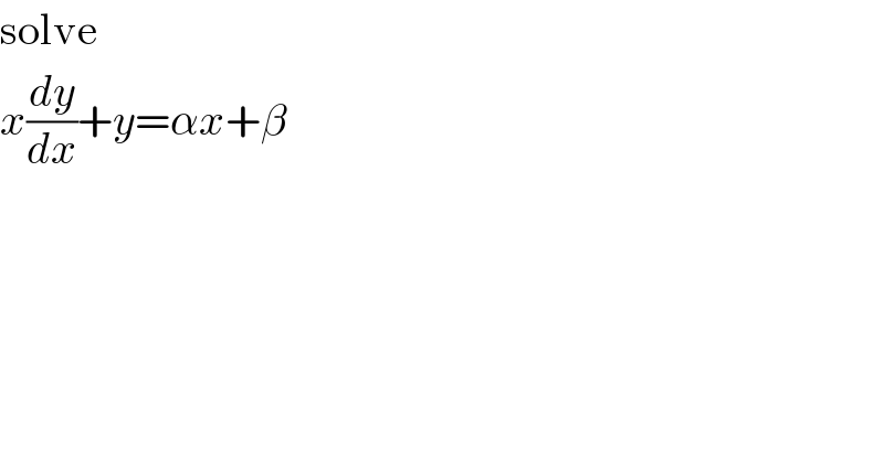 solve  x(dy/dx)+y=αx+β  