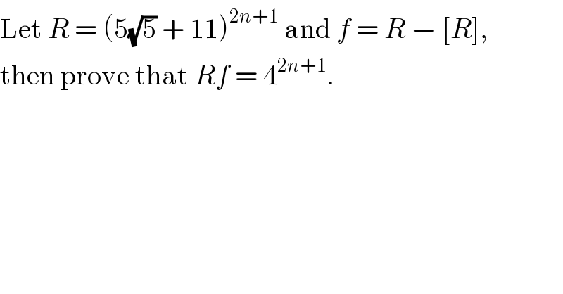 Let R = (5(√5) + 11)^(2n+1)  and f = R − [R],  then prove that Rf = 4^(2n+1) .  