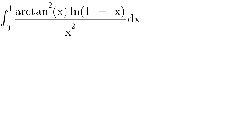 ∫_( 0) ^( 1)  ((arctan^2 (x) ln(1   −   x))/x^2 ) dx  