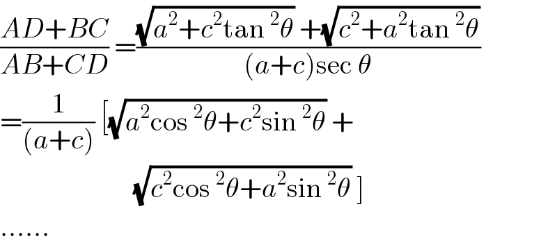 ((AD+BC)/(AB+CD)) =(((√(a^2 +c^2 tan^2 θ)) +(√(c^2 +a^2 tan^2 θ)))/((a+c)sec θ))  =(1/((a+c))) [(√(a^2 cos^2 θ+c^2 sin^2 θ)) +                          (√(c^2 cos^2 θ+a^2 sin^2 θ)) ]  ......  