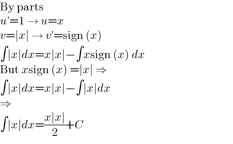 By parts  u′=1 → u=x  v=∣x∣ → v′=sign (x)  ∫∣x∣dx=x∣x∣−∫xsign (x) dx  But xsign (x) =∣x∣ ⇒  ∫∣x∣dx=x∣x∣−∫∣x∣dx  ⇒  ∫∣x∣dx=((x∣x∣)/2)+C  