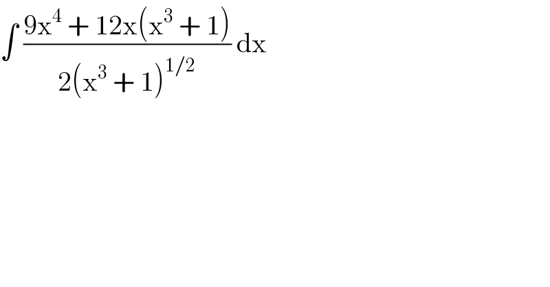 ∫ ((9x^4  + 12x(x^3  + 1))/(2(x^3  + 1)^(1/2) )) dx  