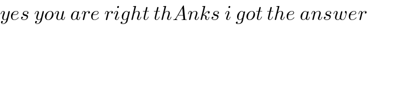 yes you are right thAnks i got the answer    