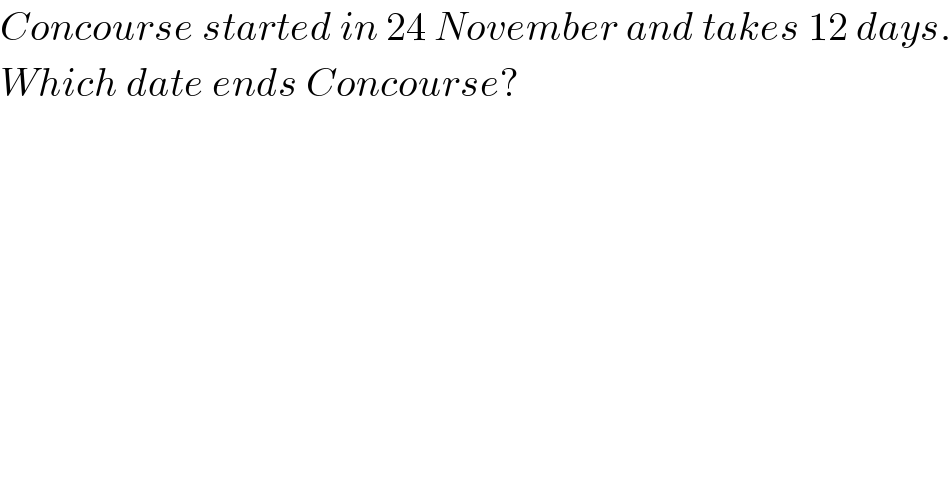 Concourse started in 24 November and takes 12 days.  Which date ends Concourse?  