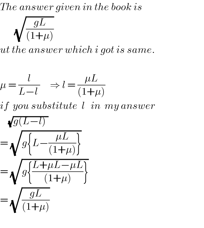 The answer given in the book is         (√((gL)/((1+μ))))  ut the answer which i got is same.     μ = (l/(L−l ))     ⇒ l = ((μL)/((1+μ)))  if  you substitute  l   in  my answer      (√(g(L−l) ))  = (√(g{L−((μL)/((1+μ)))}))  = (√(g{((L+μL−μL)/((1+μ)))}))  = (√((gL)/((1+μ))))    