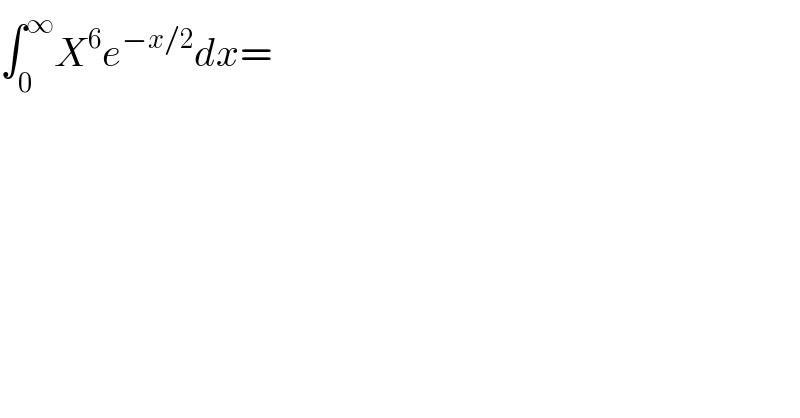 ∫_0 ^∞ X^6 e^(−x/2) dx=  