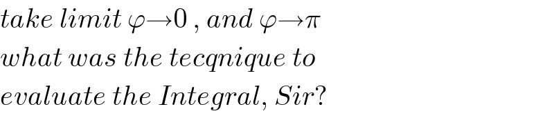 take limit ϕ→0 , and ϕ→π  what was the tecqnique to  evaluate the Integral, Sir?  