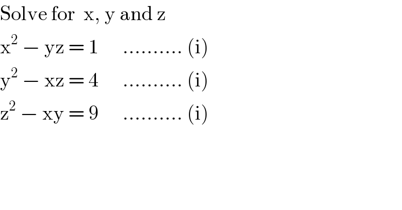 Solve for  x, y and z  x^2  − yz = 1      .......... (i)  y^2  − xz = 4      .......... (i)  z^2  − xy = 9      .......... (i)  
