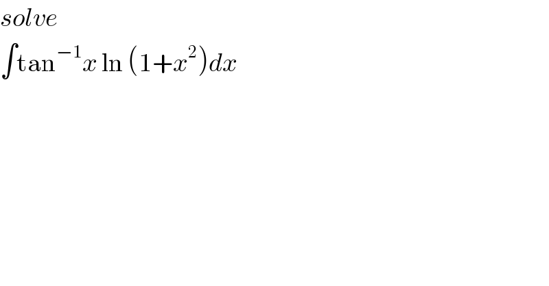 solve  ∫tan^(−1) x ln (1+x^2 )dx  