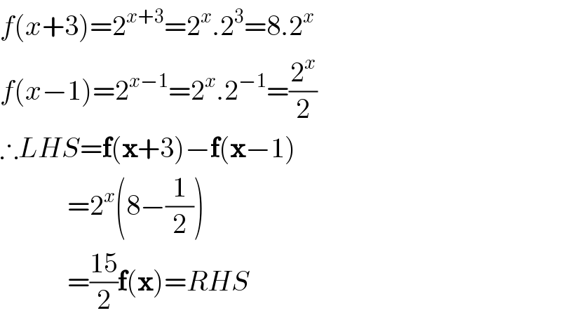 f(x+3)=2^(x+3) =2^x .2^3 =8.2^x   f(x−1)=2^(x−1) =2^x .2^(−1) =(2^x /2)  ∴LHS=f(x+3)−f(x−1)              =2^x (8−(1/2))              =((15)/2)f(x)=RHS  
