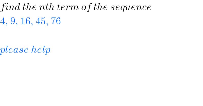 find the nth term of the sequence  4, 9, 16, 45, 76    please help  