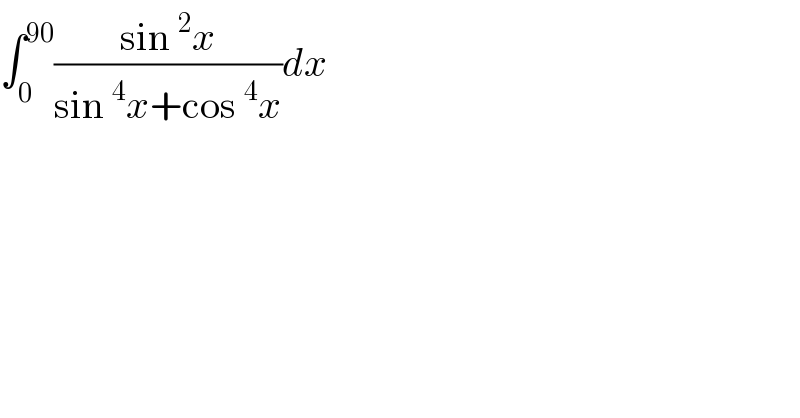 ∫_0 ^(90) ((sin^2 x)/(sin^4 x+cos^4 x))dx  
