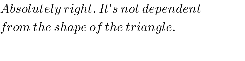 Absolutely right. It′s not dependent  from the shape of the triangle.  