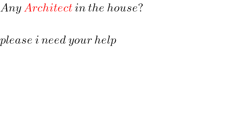 Any Architect in the house?    please i need your help  