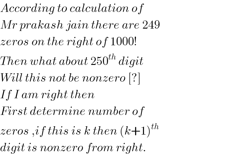 According to calculation of  Mr prakash jain there are 249  zeros on the right of 1000!  Then what about 250^(th)  digit  Will this not be nonzero [?]  If I am right then   First determine number of  zeros ,if this is k then (k+1)^(th)   digit is nonzero from right.  