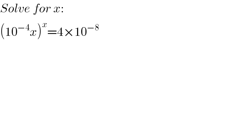 Solve for x:  (10^(−4) x)^x =4×10^(−8)   