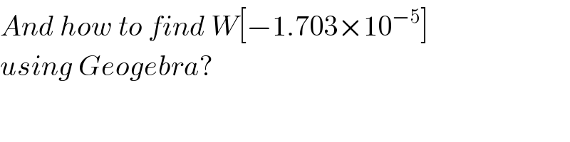 And how to find W[−1.703×10^(−5) ]  using Geogebra?  