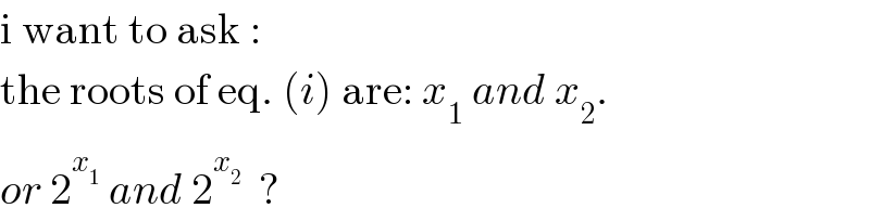 i want to ask :  the roots of eq. (i) are: x_1  and x_2 .  or 2^x_1   and 2^x_2    ?  