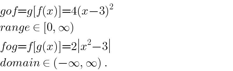 gof=g[f(x)]=4(x−3)^2   range ∈ [0, ∞)  fog=f[g(x)]=2∣x^2 −3∣  domain ∈ (−∞, ∞) .  