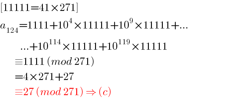 [11111=41×271]  a_(124) =1111+10^4 ×11111+10^9 ×11111+...             ...+10^(114) ×11111+10^(119) ×11111          ≡1111 (mod 271)          =4×271+27          ≡27 (mod 271) ⇒ (c)  
