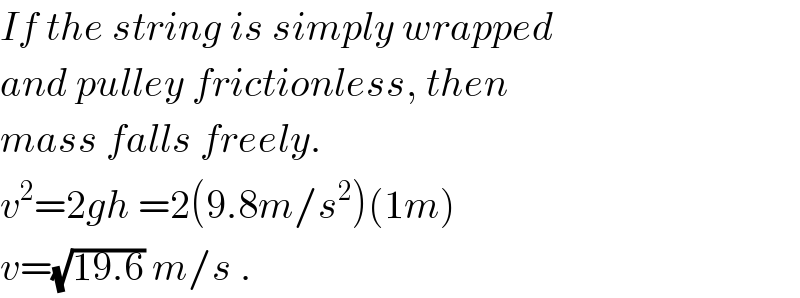 If the string is simply wrapped  and pulley frictionless, then  mass falls freely.  v^2 =2gh =2(9.8m/s^2 )(1m)  v=(√(19.6)) m/s .  