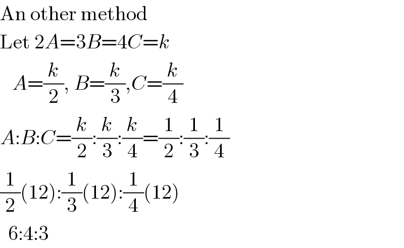 An other method  Let 2A=3B=4C=k     A=(k/2), B=(k/3),C=(k/4)  A:B:C=(k/2):(k/3):(k/4)=(1/2):(1/3):(1/4)  (1/2)(12):(1/3)(12):(1/4)(12)    6:4:3  