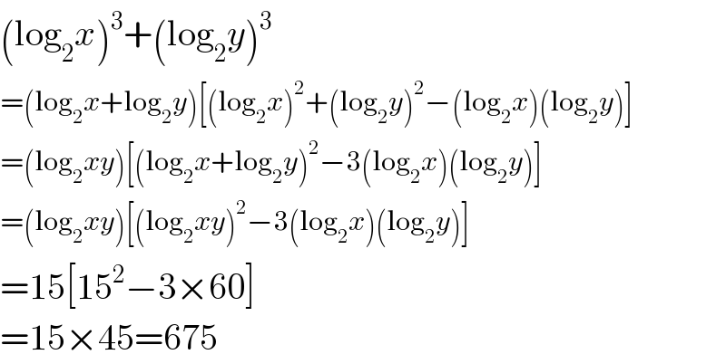 (log_2 x)^3 +(log_2 y)^3   =(log_2 x+log_2 y)[(log_2 x)^2 +(log_2 y)^2 −(log_2 x)(log_2 y)]  =(log_2 xy)[(log_2 x+log_2 y)^2 −3(log_2 x)(log_2 y)]  =(log_2 xy)[(log_2 xy)^2 −3(log_2 x)(log_2 y)]  =15[15^2 −3×60]  =15×45=675  